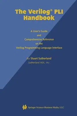 The Verilog Pli Handbook: A User's Guide and Comprehensive Reference on the Verilog Programming Language Interface (Softcover Reprint of the Original 1st