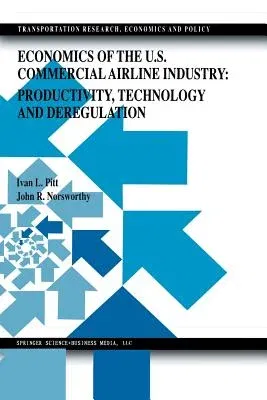 Economics of the U.S. Commercial Airline Industry: Productivity, Technology and Deregulation (Softcover Reprint of the Original 1st 1999)