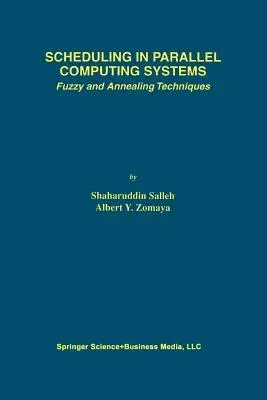 Scheduling in Parallel Computing Systems: Fuzzy and Annealing Techniques (Softcover Reprint of the Original 1st 1999)