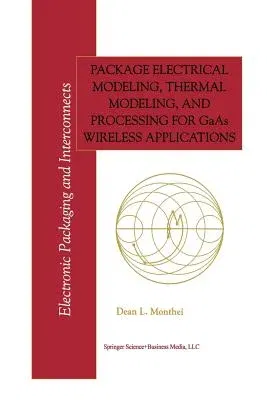 Package Electrical Modeling, Thermal Modeling, and Processing for GAAS Wireless Applications (Softcover Reprint of the Original 1st 1999)