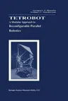 Tetrobot: A Modular Approach to Reconfigurable Parallel Robotics (Softcover Reprint of the Original 1st 1998)