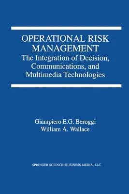 Operational Risk Management: The Integration of Decision, Communications, and Multimedia Technologies (Softcover Reprint of the Original 1st 1998)