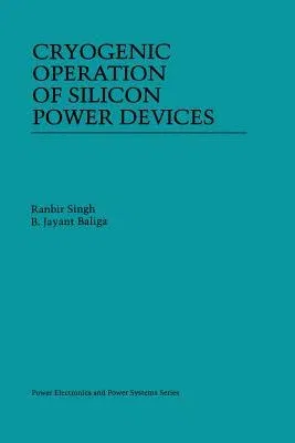 Cryogenic Operation of Silicon Power Devices (Softcover Reprint of the Original 1st 1998)