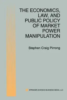 The Economics, Law, and Public Policy of Market Power Manipulation (1996)