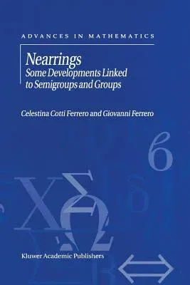 Nearrings: Some Developments Linked to Semigroups and Groups (Softcover Reprint of the Original 1st 2002)