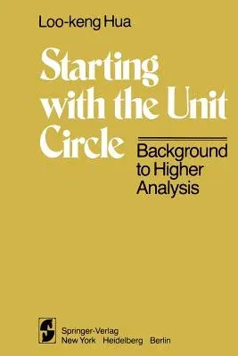 Starting with the Unit Circle: Background to Higher Analysis (Softcover Reprint of the Original 1st 1981)