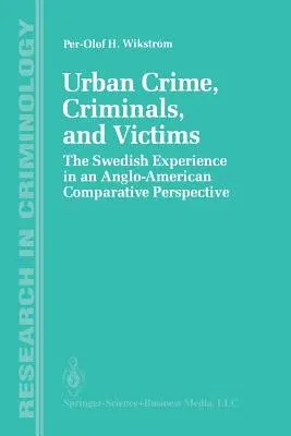 Urban Crime, Criminals, and Victims: The Swedish Experience in an Anglo-American Comparative Perspective (Softcover Reprint of the Original 1st 1991)