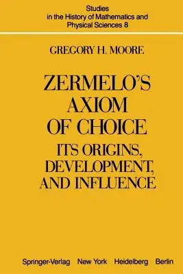 Zermelo's Axiom of Choice: Its Origins, Development, and Influence (Softcover Reprint of the Original 1st 1982)