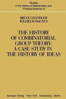 The History of Combinatorial Group Theory: A Case Study in the History of Ideas (Softcover Reprint of the Original 1st 1982)