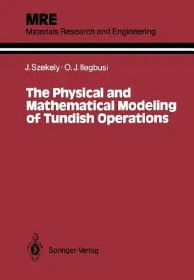 The Physical and Mathematical Modeling of Tundish Operations (Softcover Reprint of the Original 1st 1989)