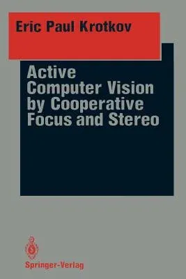 Active Computer Vision by Cooperative Focus and Stereo (Softcover Reprint of the Original 1st 1989)