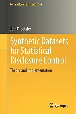 Synthetic Datasets for Statistical Disclosure Control: Theory and Implementation (2011)