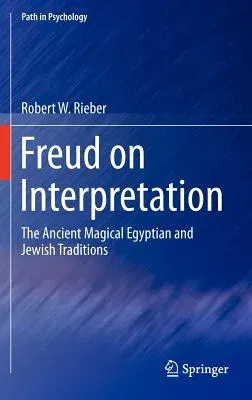 Freud on Interpretation: The Ancient Magical Egyptian and Jewish Traditions (2012)