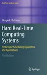 Hard Real-Time Computing Systems: Predictable Scheduling Algorithms and Applications (2011)