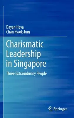 Charismatic Leadership in Singapore: Three Extraordinary People (2012)