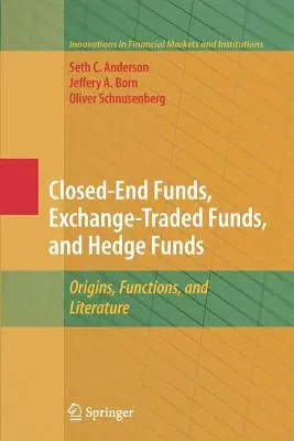 Closed-End Funds, Exchange-Traded Funds, and Hedge Funds: Origins, Functions, and Literature (2010)