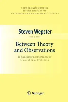 Between Theory and Observations: Tobias Mayer's Explorations of Lunar Motion, 1751-1755 (2010)