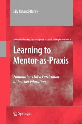 Learning to Mentor-As-Praxis: Foundations for a Curriculum in Teacher Education (2010)