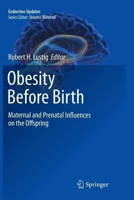 Obesity Before Birth: Maternal and Prenatal Influences on the Offspring (2011)