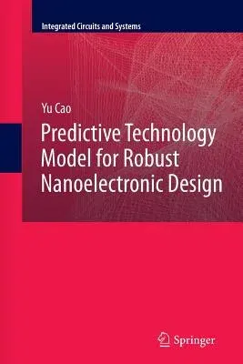 Predictive Technology Model for Robust Nanoelectronic Design (2011)