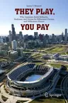 They Play, You Pay: Why Taxpayers Build Ballparks, Stadiums, and Arenas for Billionaire Owners and Millionaire Players (2012)