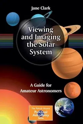 Viewing and Imaging the Solar System: A Guide for Amateur Astronomers (2015)