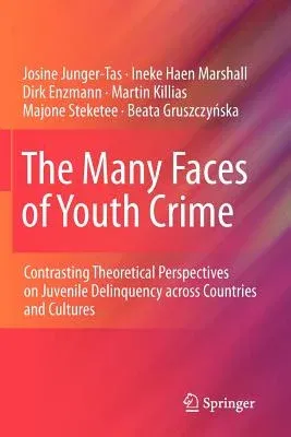 The Many Faces of Youth Crime: Contrasting Theoretical Perspectives on Juvenile Delinquency Across Countries and Cultures (2012)