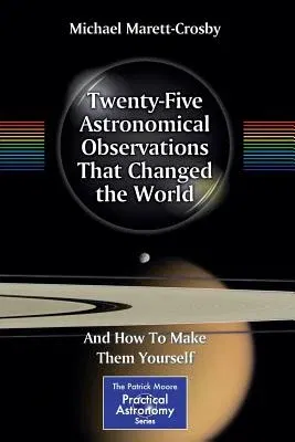 Twenty-Five Astronomical Observations That Changed the World: And How to Make Them Yourself (2013)