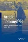 Arnold Sommerfeld: Science, Life and Turbulent Times 1868-1951 (2013)