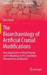 The Bioarchaeology of Artificial Cranial Modifications: New Approaches to Head Shaping and Its Meanings in Pre-Columbian Mesoamerica and Beyond (2014)