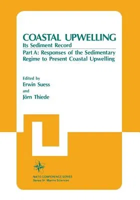 Coastal Upwelling Its Sediment Record: Part A: Responses of the Sedimentary Regime to Present Coastal Upwelling (Softcover Reprint of the Original 1st