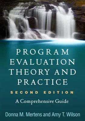 Program Evaluation Theory and Practice: A Comprehensive Guide (Second Edition,)