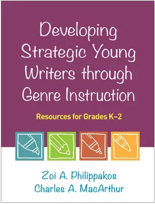 Developing Strategic Young Writers Through Genre Instruction: Resources for Grades K-2