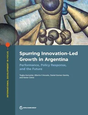 Spurring Innovation-Led Growth in Argentina: Performance, Policy Response, and the Future