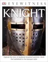 Eyewitness Knight: Explore the Lives of Medieval Mounted Warriors--From the Battlefield to the Banqu