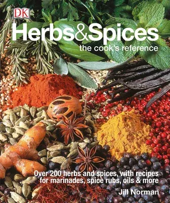 Herbs & Spices: Over 200 Herbs and Spices, with Recipes for Marinades, Spice Rubs, Oils, and Mor