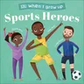 When I Grow Up - Sports Heroes: Kids Like You That Became Superstars