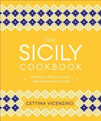 The Sicily Cookbook: Authentic Recipes from a Mediterranean Island