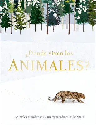 ¿Dónde Viven Los Animales? (Through the Animal Kingdom): Animales Asombrosos Y Sus Extraordinarios Hábitats