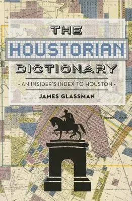 The Houstorian Dictionary: An Insider's Index to Houston