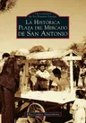 San Antonio's Historic Market Square -- Spanish Language Edition - La Histórica Plaza del Mercado En San Antonio