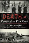 Death at Papago Park POW Camp: A Tragic Murder and America's Last Mass Execution