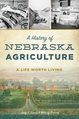 A History of Nebraska Agriculture: A Life Worth Living