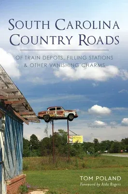 South Carolina Country Roads: Of Train Depots, Filling Stations & Other Vanishing Charms