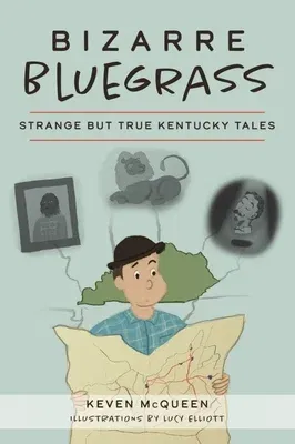 Bizarre Bluegrass: Strange But True Kentucky Tales