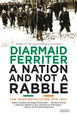 A Nation and Not a Rabble: The Irish Revolution 1913-1923