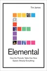 Elemental: How the Periodic Table Can Now Explain (Nearly) Everything