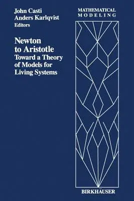 Newton to Aristotle: Toward a Theory of Models for Living Systems (Softcover Reprint of the Original 1st 1989)