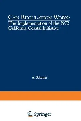 Can Regulation Work?: The Implementation of the 1972 California Coastal Initiative (Softcover Reprint of the Original 1st 1983)