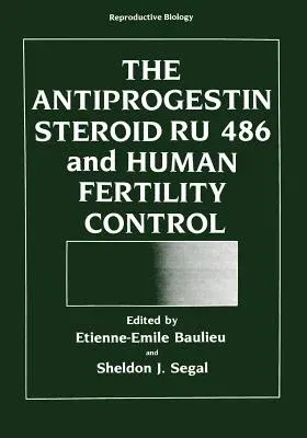 The Antiprogestin Steroid Ru 486 and Human Fertility Control (Softcover Reprint of the Original 1st 1985)